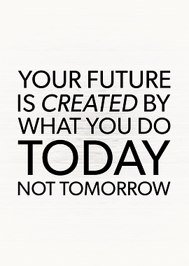 Future Is Created By Today