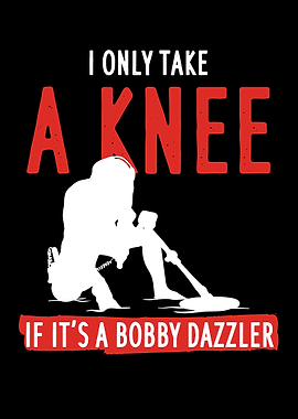 I Only Take A Knee If Its