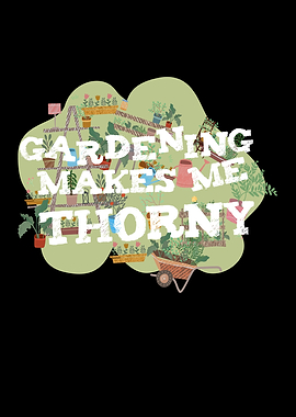 Gardening Makes Me Thorny