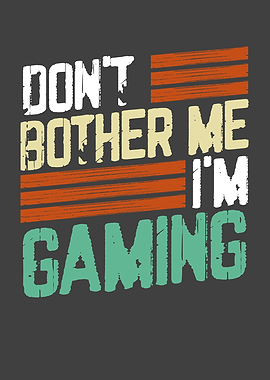 Dont bother me im gaming