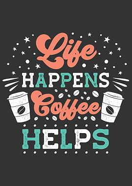Life Happens Coffee Helps