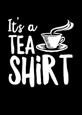 Its a Tea Shirt