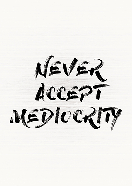 Never Accept Mediocrity