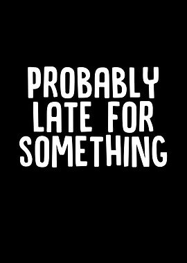 Probably Late For