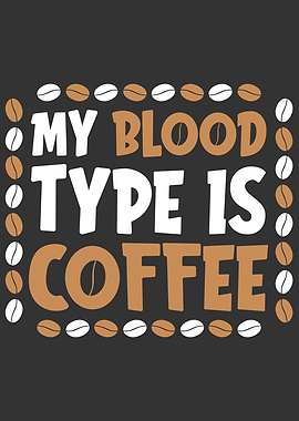 MY BLOOD TYPE IS COFFEE