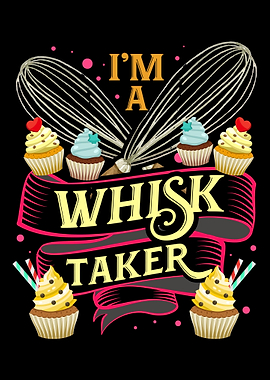 Im A Whisk Taker Baking F
