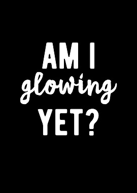Am I Glowing Yet