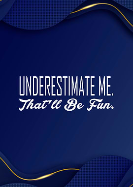 Underestimate Me