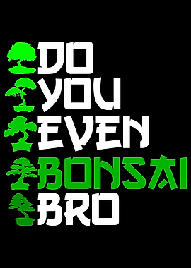 do you even bonsai bro