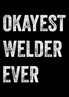 Welder Okayest Welder Ever