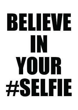 Believe In Your Selfie