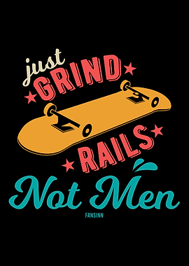 Just Grind Rails Not Men