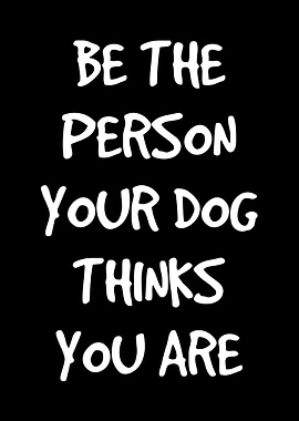 Be the person your dog