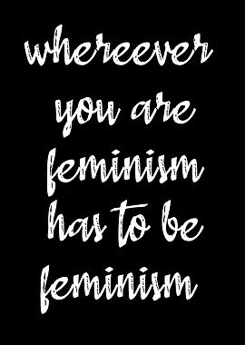 Feminism has to be