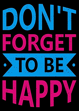 Do not forget to be happy