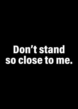 Dont Stand So Close To Me