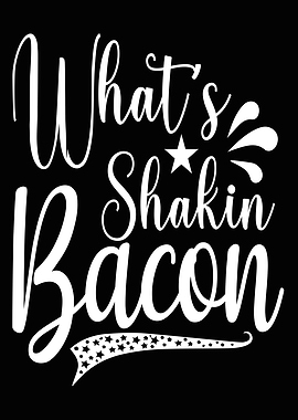 Whats shakin bacon