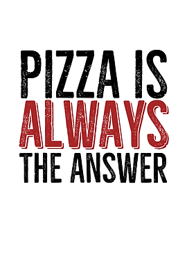 Pizza Is Always The Answer