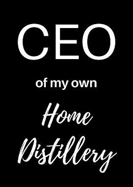 CEO of my home distillery