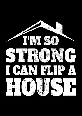 So Strong I Flip A House