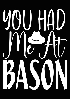 You had me at bason