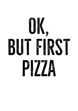 Ok But First Pizza