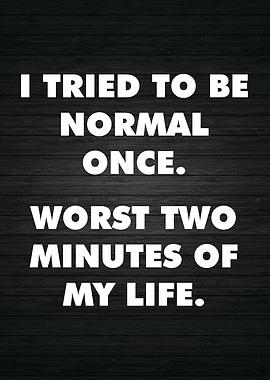 I Tried To be Normal Once