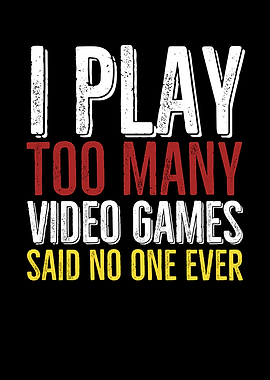 I Play Too Many Video
