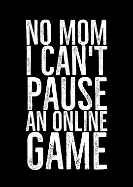 No Mom I Cant Pause An