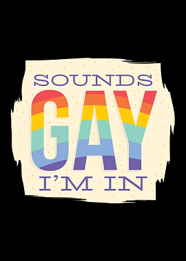 Sounds Gay Im In