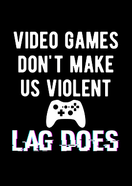 Video Games Dont Make Us