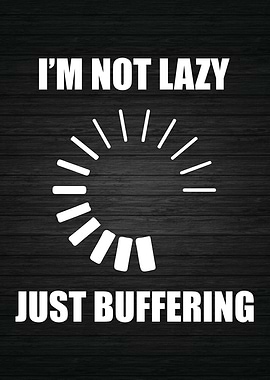 Not Lazy Just Buffering