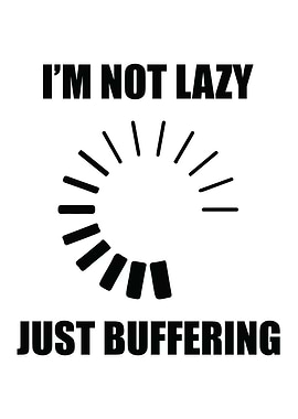 Not Lazy Just Buffering