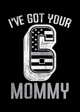 Ive Got Your 6 Mommy