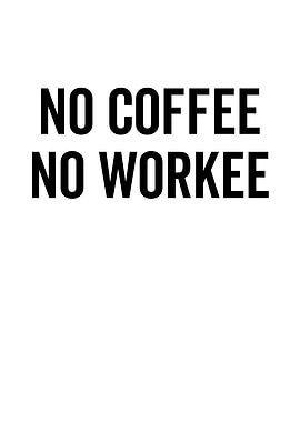 No Coffee No Workee