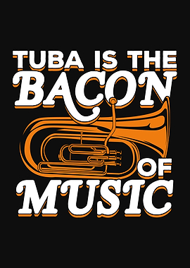 Tuba Is The Bacon Of Music