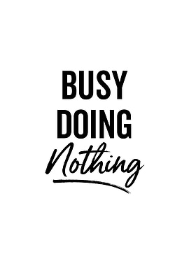 Busy Doing Nothing