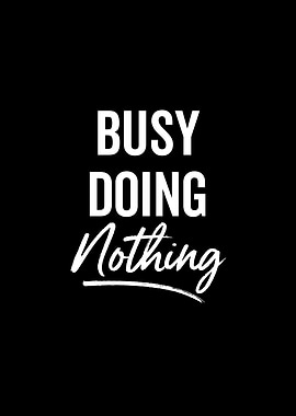 Busy Doing Nothing