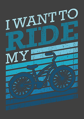 I WANT TO RIDE MY BIKE