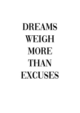 Dreams weigh more excuses