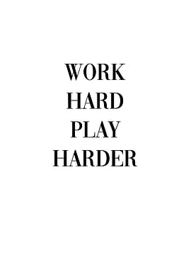 Work Hard Play Harder