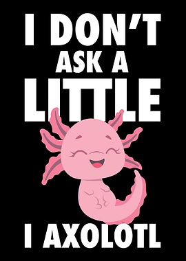 I Dont Ask A Little I Axo