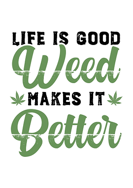 Weed Makes Life Better