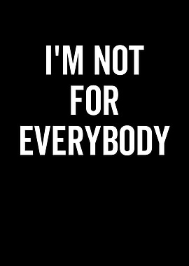 Im Not For Everybody