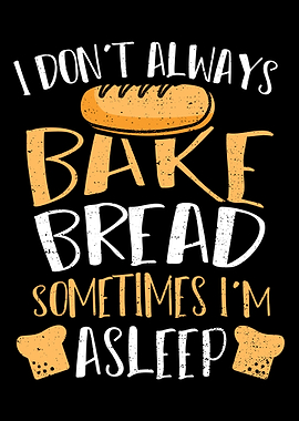 I Dont Always Bake Bread