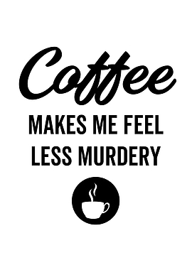 Coffee Makes Me Feel Less