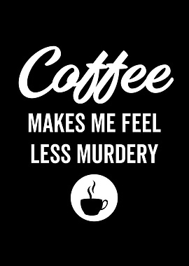 Coffee Makes Me Feel Less