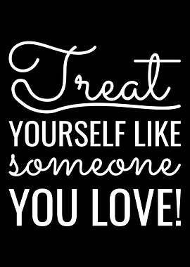 Treat yourself like someon