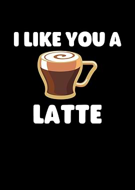 I Like You a Latte