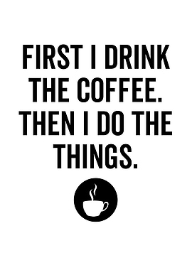 First I Drink The Coffee